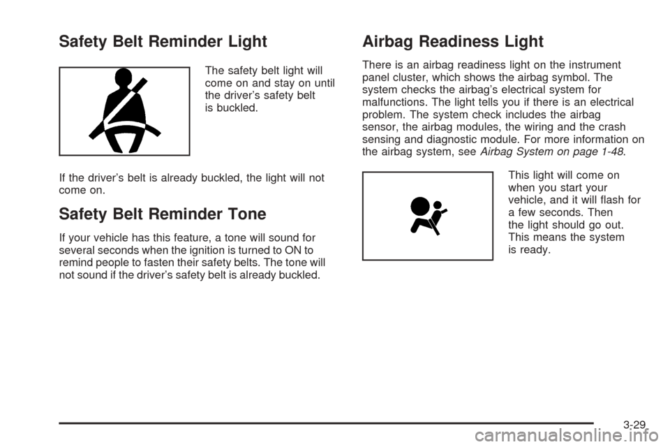 CHEVROLET OPTRA 2005 1.G Owners Manual Safety Belt Reminder Light
The safety belt light will
come on and stay on until
the driver’s safety belt
is buckled.
If the driver’s belt is already buckled, the light will not
come on.
Safety Bel