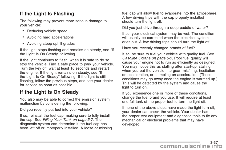 CHEVROLET OPTRA 2005 1.G Owners Manual If the Light Is Flashing
The following may prevent more serious damage to
your vehicle:
•Reducing vehicle speed
•Avoiding hard accelerations
•Avoiding steep uphill grades
If the light stops ﬂa