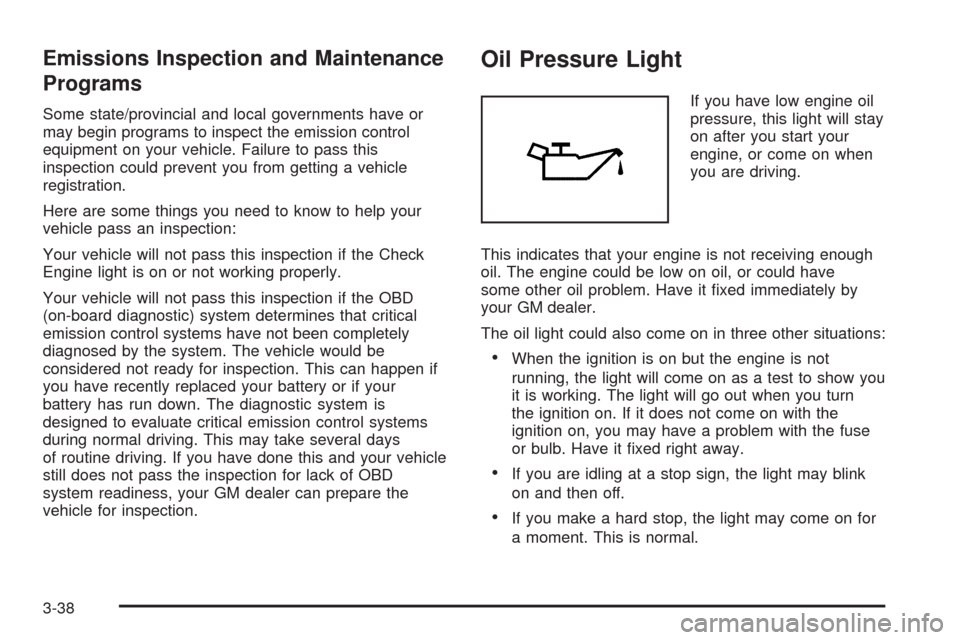 CHEVROLET OPTRA 2005 1.G Owners Manual Emissions Inspection and Maintenance
Programs
Some state/provincial and local governments have or
may begin programs to inspect the emission control
equipment on your vehicle. Failure to pass this
ins