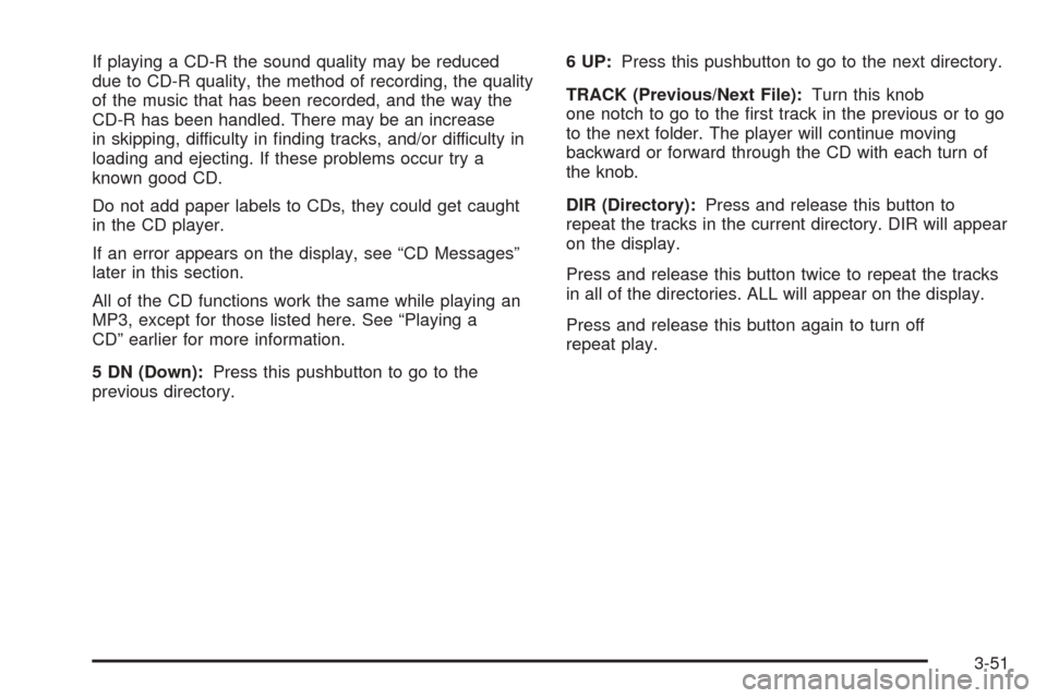 CHEVROLET OPTRA 2005 1.G Owners Manual If playing a CD-R the sound quality may be reduced
due to CD-R quality, the method of recording, the quality
of the music that has been recorded, and the way the
CD-R has been handled. There may be an CHEVROLET OPTRA 2005 1.G Owners Manual If playing a CD-R the sound quality may be reduced
due to CD-R quality, the method of recording, the quality
of the music that has been recorded, and the way the
CD-R has been handled. There may be an