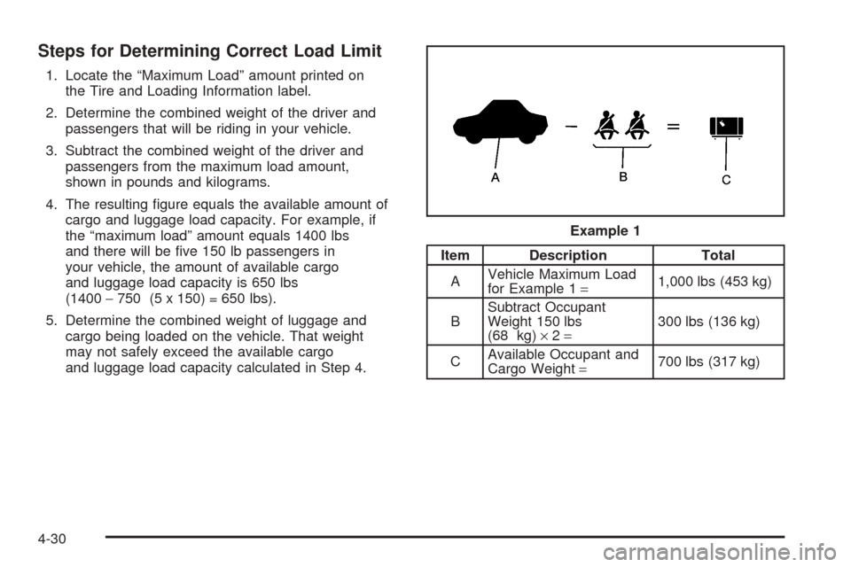 CHEVROLET OPTRA 2005 1.G Owners Manual Steps for Determining Correct Load Limit
1. Locate the “Maximum Load” amount printed on
the Tire and Loading Information label.
2. Determine the combined weight of the driver and
passengers that w