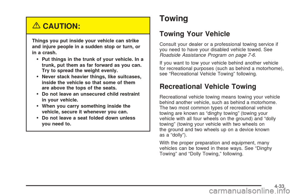 CHEVROLET OPTRA 2005 1.G Owners Manual {CAUTION:
Things you put inside your vehicle can strike
and injure people in a sudden stop or turn, or
in a crash.
Put things in the trunk of your vehicle. In a
trunk, put them as far forward as you 