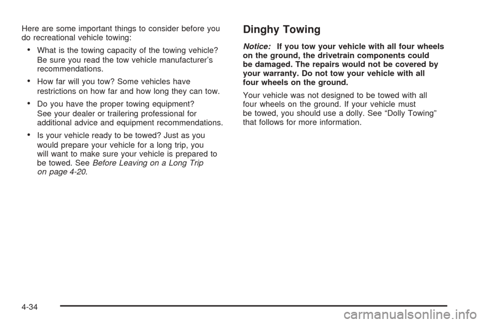 CHEVROLET OPTRA 2005 1.G Owners Manual Here are some important things to consider before you
do recreational vehicle towing:
•What is the towing capacity of the towing vehicle?
Be sure you read the tow vehicle manufacturer’s
recommenda