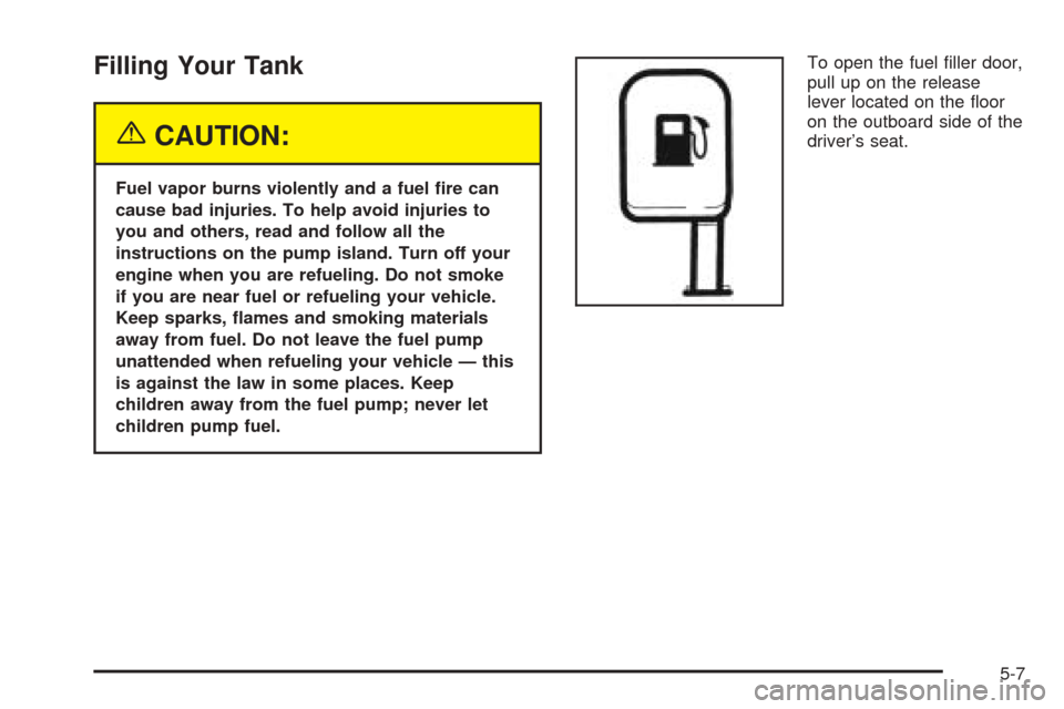 CHEVROLET OPTRA 2005 1.G Owners Manual Filling Your Tank
{CAUTION:
Fuel vapor burns violently and a fuel �re can
cause bad injuries. To help avoid injuries to
you and others, read and follow all the
instructions on the pump island. Turn of