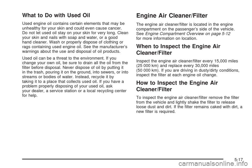 CHEVROLET OPTRA 2005 1.G Owners Manual What to Do with Used Oil
Used engine oil contains certain elements that may be
unhealthy for your skin and could even cause cancer.
Do not let used oil stay on your skin for very long. Clean
your skin