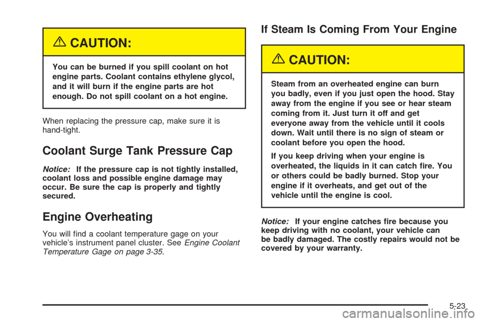 CHEVROLET OPTRA 2005 1.G Owners Manual {CAUTION:
You can be burned if you spill coolant on hot
engine parts. Coolant contains ethylene glycol,
and it will burn if the engine parts are hot
enough. Do not spill coolant on a hot engine.
When CHEVROLET OPTRA 2005 1.G Owners Manual {CAUTION:
You can be burned if you spill coolant on hot
engine parts. Coolant contains ethylene glycol,
and it will burn if the engine parts are hot
enough. Do not spill coolant on a hot engine.
When