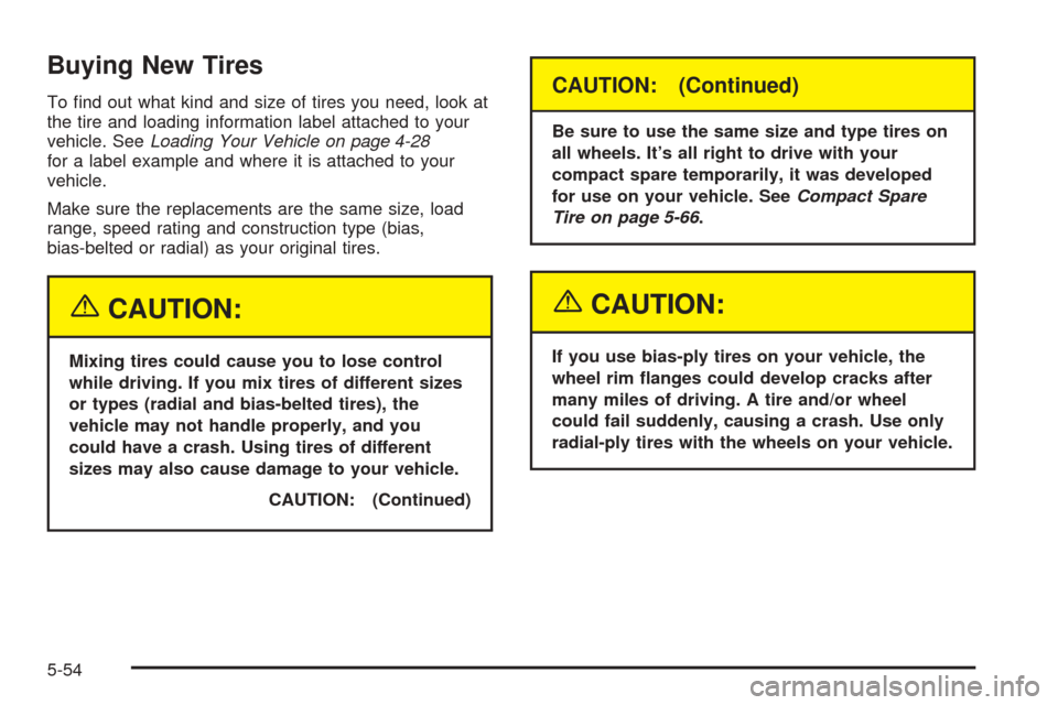 CHEVROLET OPTRA 2005 1.G Owners Manual Buying New Tires
To ﬁnd out what kind and size of tires you need, look at
the tire and loading information label attached to your
vehicle. SeeLoading Your Vehicle on page 4-28
for a label example an