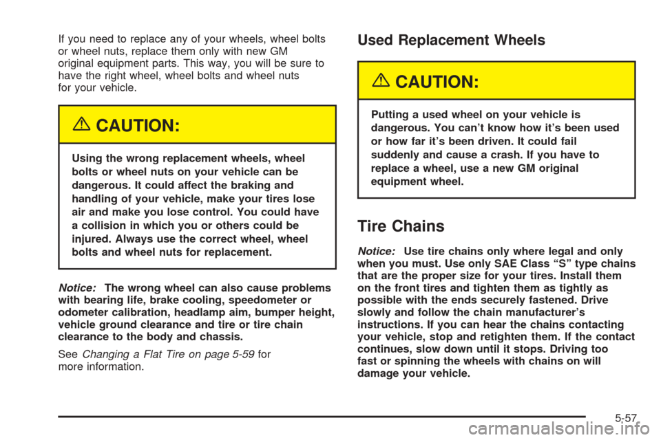 CHEVROLET OPTRA 2005 1.G Owners Manual If you need to replace any of your wheels, wheel bolts
or wheel nuts, replace them only with new GM
original equipment parts. This way, you will be sure to
have the right wheel, wheel bolts and wheel 