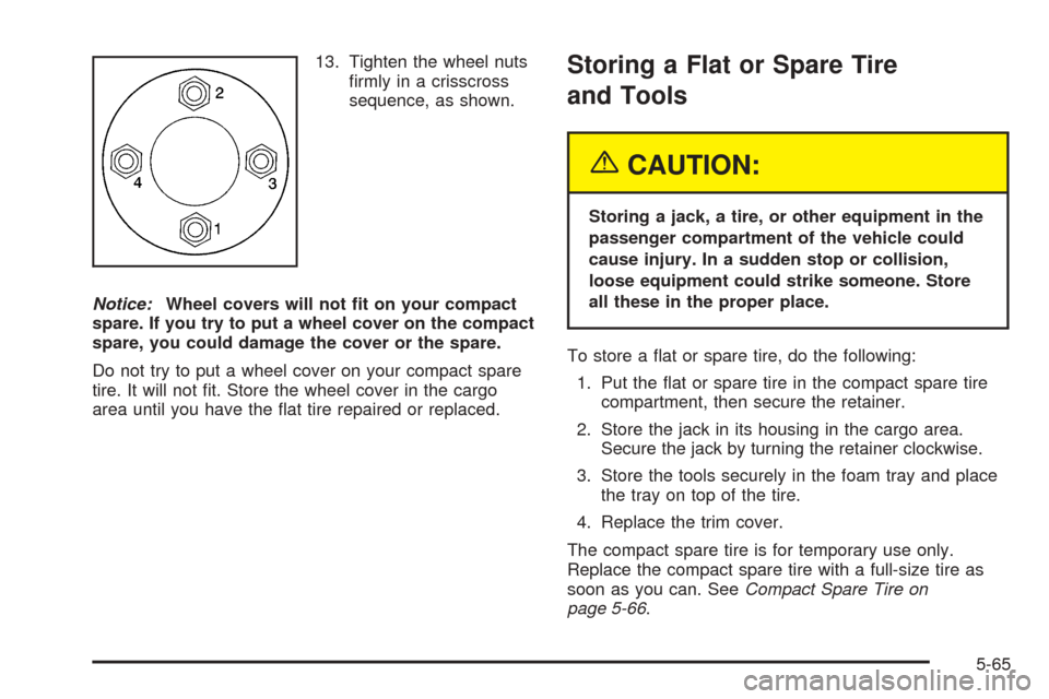 CHEVROLET OPTRA 2005 1.G Owners Manual 13. Tighten the wheel nuts
ﬁrmly in a crisscross
sequence, as shown.
Notice:Wheel covers will not �t on your compact
spare. If you try to put a wheel cover on the compact
spare, you could damage the