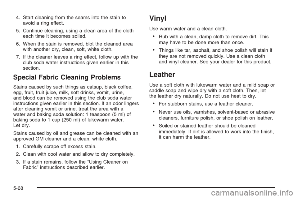 CHEVROLET OPTRA 2005 1.G Owners Manual 4. Start cleaning from the seams into the stain to
avoid a ring effect.
5. Continue cleaning, using a clean area of the cloth
each time it becomes soiled.
6. When the stain is removed, blot the cleane