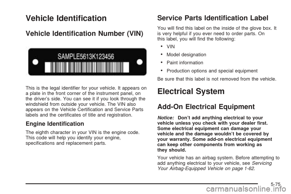 CHEVROLET OPTRA 2005 1.G Owners Manual Vehicle Identi�cation
Vehicle Identi�cation Number (VIN)
This is the legal identiﬁer for your vehicle. It appears on
a plate in the front corner of the instrument panel, on
the driver’s side. You 