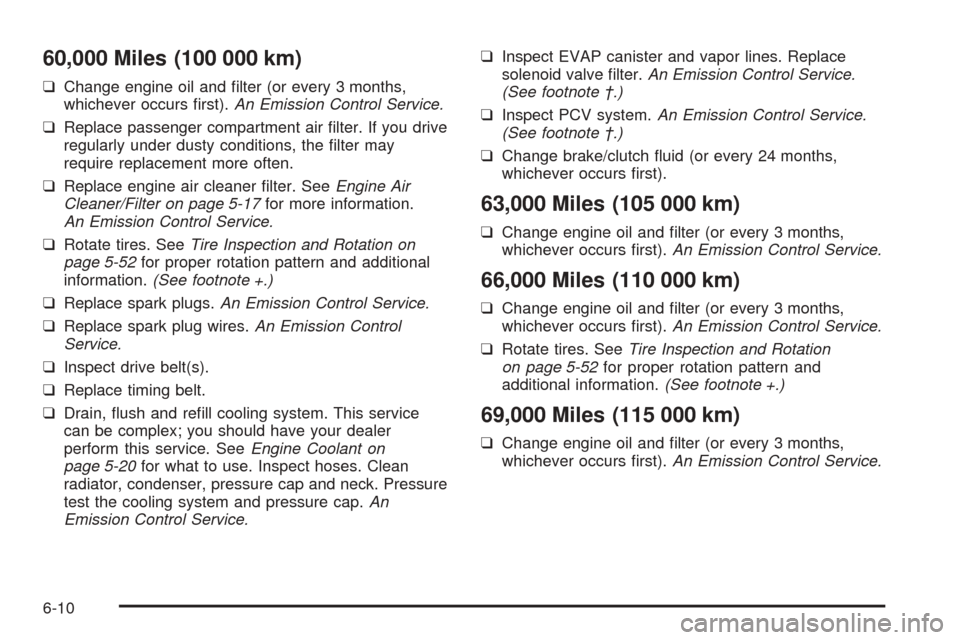 CHEVROLET OPTRA 2005 1.G Owners Manual 60,000 Miles (100 000 km)
❑Change engine oil and filter (or every 3 months,
whichever occurs first).An Emission Control Service.
❑Replace passenger compartment air filter. If you drive
regularl CHEVROLET OPTRA 2005 1.G Owners Manual 60,000 Miles (100 000 km)
❑Change engine oil and filter (or every 3 months,
whichever occurs first).An Emission Control Service.
❑Replace passenger compartment air filter. If you drive
regularl