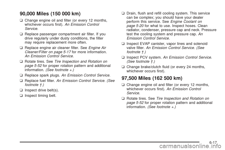 CHEVROLET OPTRA 2005 1.G Owners Manual 90,000 Miles (150 000 km)
❑Change engine oil and filter (or every 12 months,
whichever occurs first).An Emission Control
Service.
❑Replace passenger compartment air filter. If you
drive regular CHEVROLET OPTRA 2005 1.G Owners Manual 90,000 Miles (150 000 km)
❑Change engine oil and filter (or every 12 months,
whichever occurs first).An Emission Control
Service.
❑Replace passenger compartment air filter. If you
drive regular