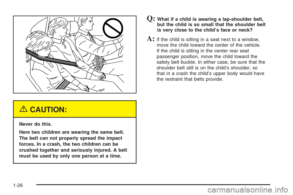 CHEVROLET OPTRA 2005 1.G Owners Manual {CAUTION:
Never do this.
Here two children are wearing the same belt.
The belt can not properly spread the impact
forces. In a crash, the two children can be
crushed together and seriously injured. A 