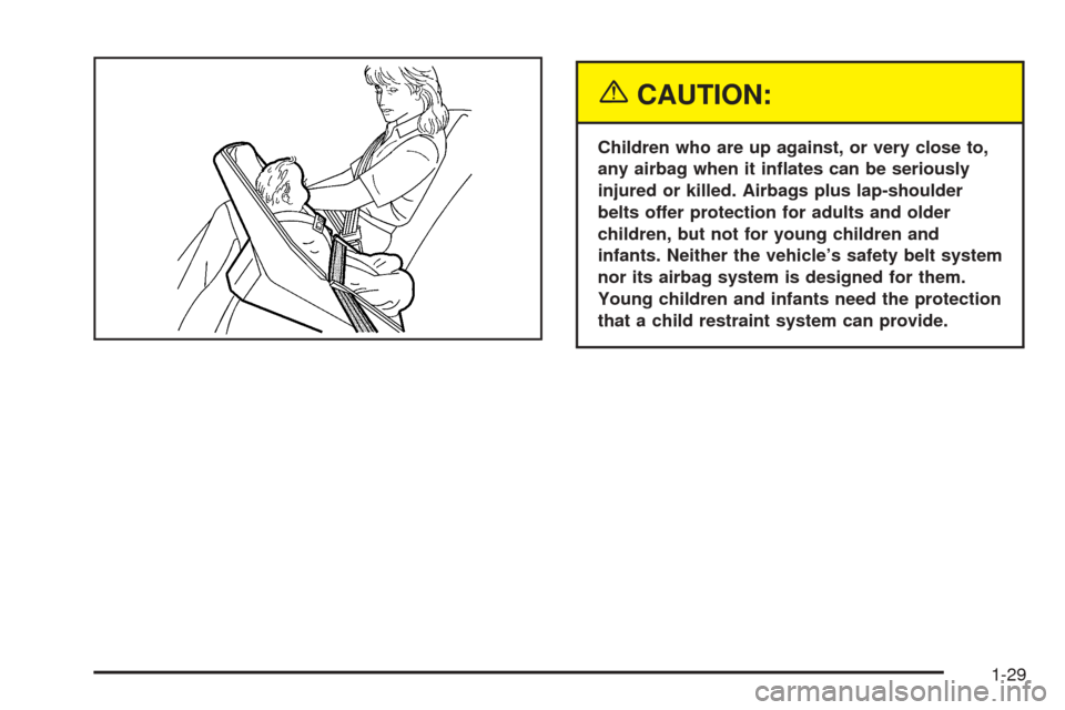 CHEVROLET OPTRA 2005 1.G Owners Guide {CAUTION:
Children who are up against, or very close to,
any airbag when it in�ates can be seriously
injured or killed. Airbags plus lap-shoulder
belts offer protection for adults and older
children, 