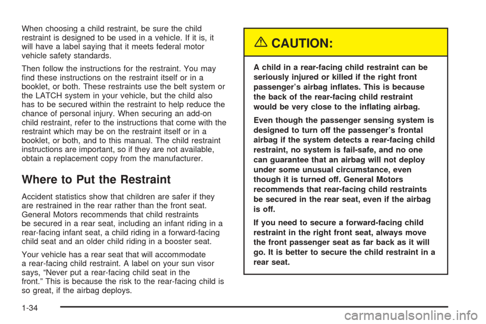 CHEVROLET OPTRA 2005 1.G Owners Manual When choosing a child restraint, be sure the child
restraint is designed to be used in a vehicle. If it is, it
will have a label saying that it meets federal motor
vehicle safety standards.
Then follo