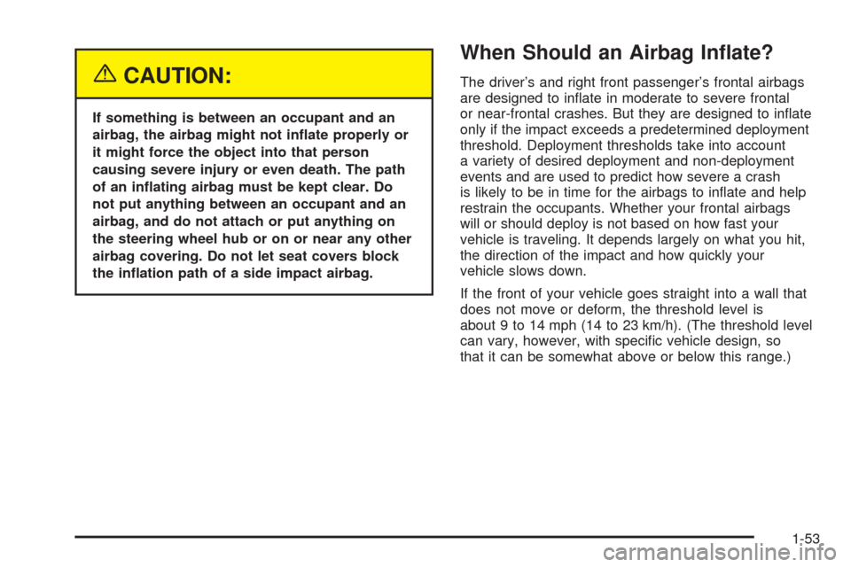 CHEVROLET OPTRA 2005 1.G Workshop Manual {CAUTION:
If something is between an occupant and an
airbag, the airbag might not in�ate properly or
it might force the object into that person
causing severe injury or even death. The path
of an in�a