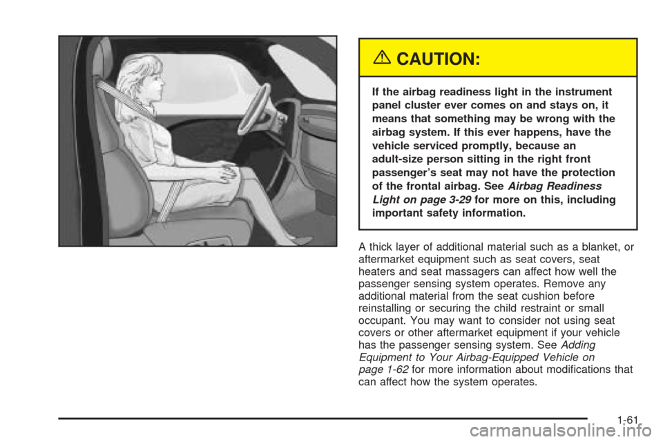 CHEVROLET OPTRA 2005 1.G Owners Manual {CAUTION:
If the airbag readiness light in the instrument
panel cluster ever comes on and stays on, it
means that something may be wrong with the
airbag system. If this ever happens, have the
vehicle 