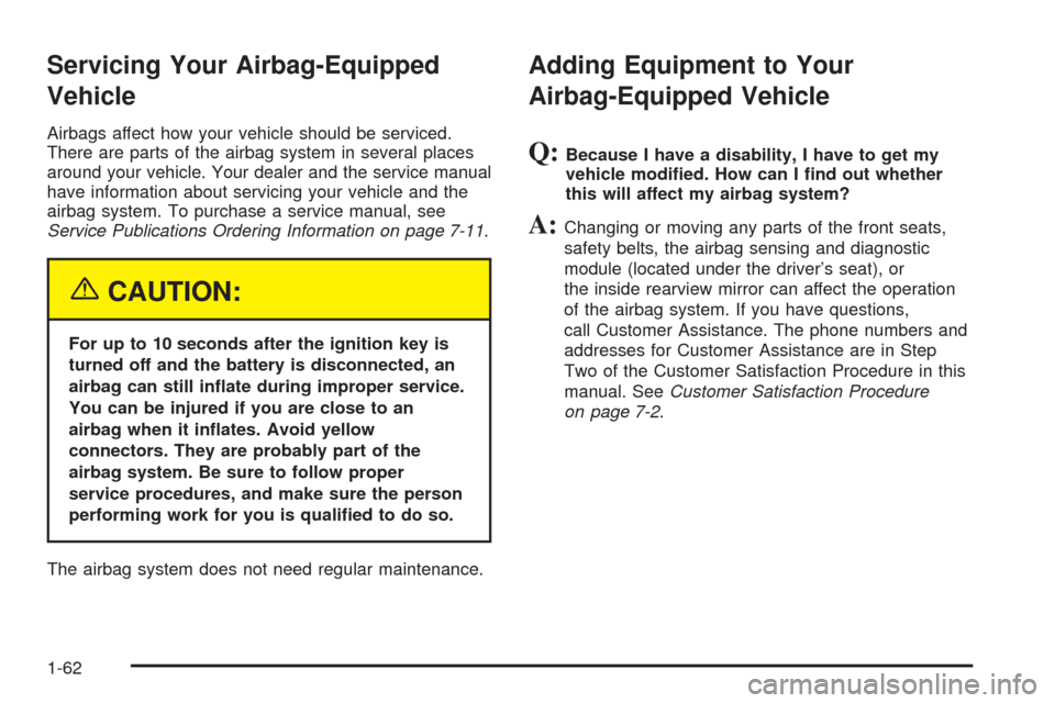 CHEVROLET OPTRA 2005 1.G Owners Manual Servicing Your Airbag-Equipped
Vehicle
Airbags affect how your vehicle should be serviced.
There are parts of the airbag system in several places
around your vehicle. Your dealer and the service manua