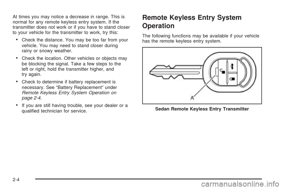 CHEVROLET OPTRA 2005 1.G Manual PDF At times you may notice a decrease in range. This is
normal for any remote keyless entry system. If the
transmitter does not work or if you have to stand closer
to your vehicle for the transmitter to CHEVROLET OPTRA 2005 1.G Manual PDF At times you may notice a decrease in range. This is
normal for any remote keyless entry system. If the
transmitter does not work or if you have to stand closer
to your vehicle for the transmitter to