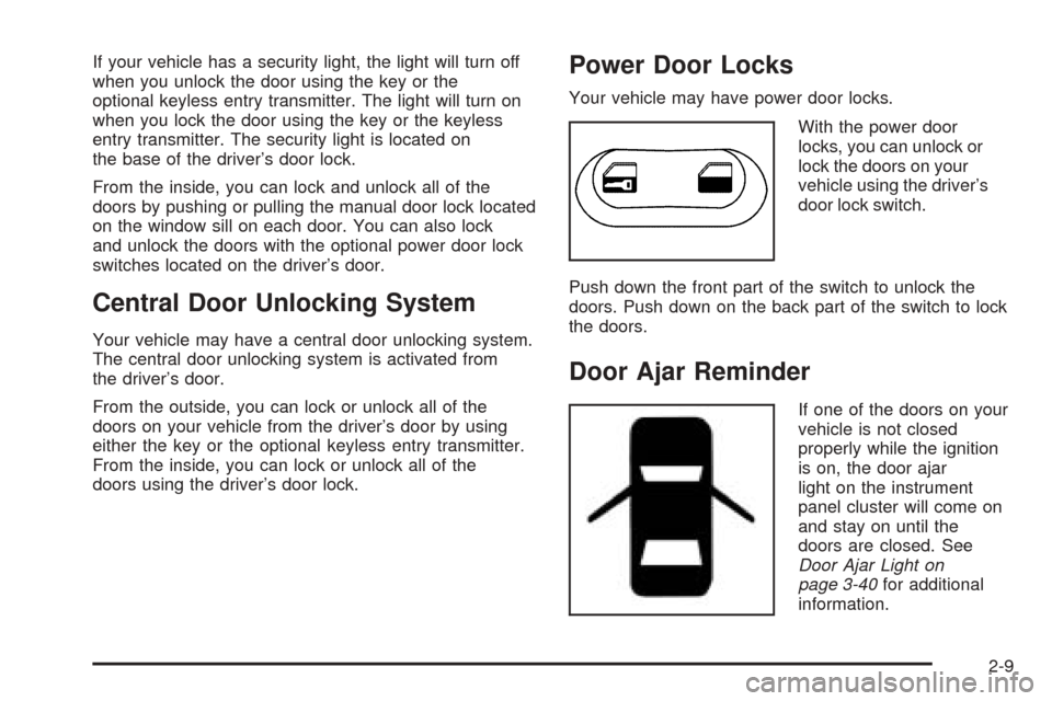 CHEVROLET OPTRA 2005 1.G Manual PDF If your vehicle has a security light, the light will turn off
when you unlock the door using the key or the
optional keyless entry transmitter. The light will turn on
when you lock the door using the CHEVROLET OPTRA 2005 1.G Manual PDF If your vehicle has a security light, the light will turn off
when you unlock the door using the key or the
optional keyless entry transmitter. The light will turn on
when you lock the door using the