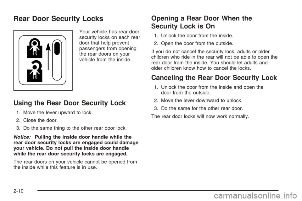 CHEVROLET OPTRA 2005 1.G Owners Manual Rear Door Security Locks
Your vehicle has rear door
security locks on each rear
door that help prevent
passengers from opening
the rear doors on your
vehicle from the inside.
Using the Rear Door Secur