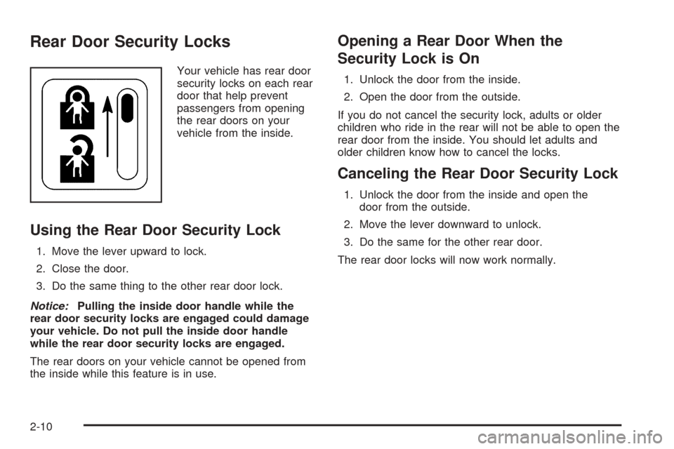 CHEVROLET OPTRA 2005 1.G Manual PDF Rear Door Security Locks
Your vehicle has rear door
security locks on each rear
door that help prevent
passengers from opening
the rear doors on your
vehicle from the inside.
Using the Rear Door Secur CHEVROLET OPTRA 2005 1.G Manual PDF Rear Door Security Locks
Your vehicle has rear door
security locks on each rear
door that help prevent
passengers from opening
the rear doors on your
vehicle from the inside.
Using the Rear Door Secur