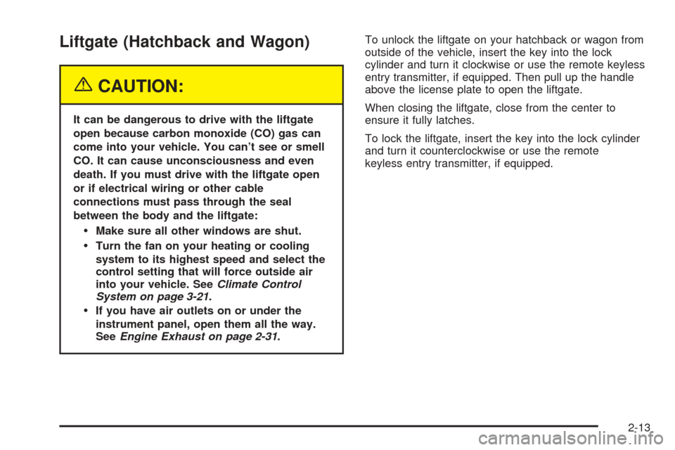 CHEVROLET OPTRA 2005 1.G Owners Manual Liftgate (Hatchback and Wagon)
{CAUTION:
It can be dangerous to drive with the liftgate
open because carbon monoxide (CO) gas can
come into your vehicle. You can’t see or smell
CO. It can cause unco