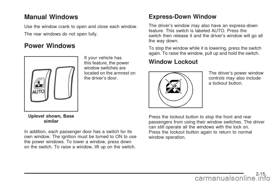 CHEVROLET OPTRA 2005 1.G Manual Online Manual Windows
Use the window crank to open and close each window.
The rear windows do not open fully.
Power Windows
If your vehicle has
this feature, the power
window switches are
located on the armr CHEVROLET OPTRA 2005 1.G Manual Online Manual Windows
Use the window crank to open and close each window.
The rear windows do not open fully.
Power Windows
If your vehicle has
this feature, the power
window switches are
located on the armr