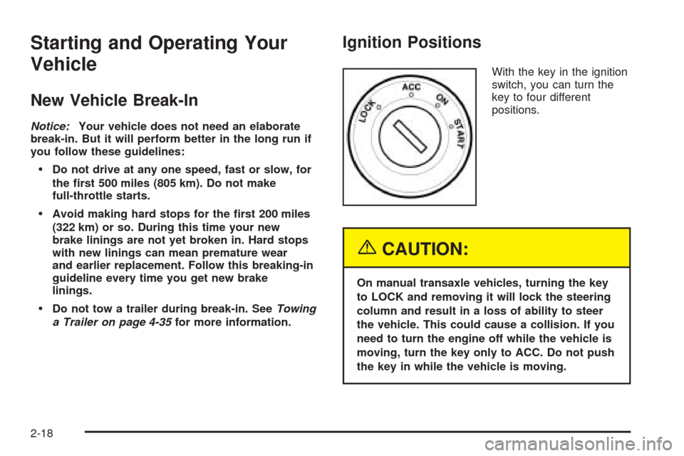 CHEVROLET OPTRA 2005 1.G Manual Online Starting and Operating Your
Vehicle
New Vehicle Break-In
Notice:Your vehicle does not need an elaborate
break-in. But it will perform better in the long run if
you follow these guidelines:
Do not dri CHEVROLET OPTRA 2005 1.G Manual Online Starting and Operating Your
Vehicle
New Vehicle Break-In
Notice:Your vehicle does not need an elaborate
break-in. But it will perform better in the long run if
you follow these guidelines:
Do not dri