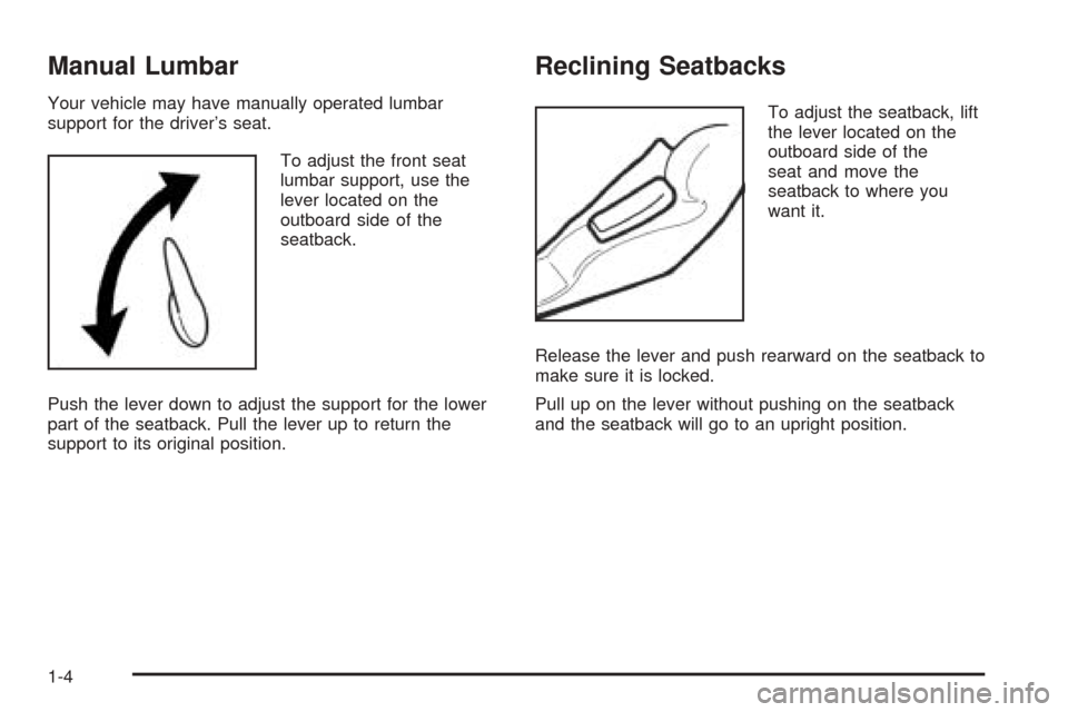 CHEVROLET OPTRA 2005 1.G Owners Manual Manual Lumbar
Your vehicle may have manually operated lumbar
support for the driver’s seat.
To adjust the front seat
lumbar support, use the
lever located on the
outboard side of the
seatback.
Push 