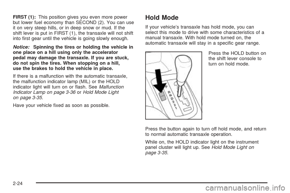 CHEVROLET OPTRA 2005 1.G Owners Manual FIRST (1):This position gives you even more power
but lower fuel economy than SECOND (2). You can use
it on very steep hills, or in deep snow or mud. If the
shift lever is put in FIRST (1), the transa