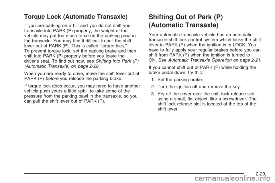 CHEVROLET OPTRA 2005 1.G Owners Manual Torque Lock (Automatic Transaxle)
If you are parking on a hill and you do not shift your
transaxle into PARK (P) properly, the weight of the
vehicle may put too much force on the parking pawl in
the t