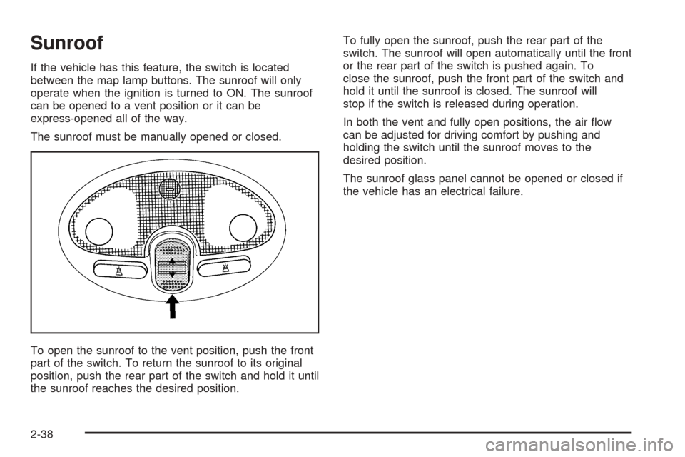 CHEVROLET OPTRA 5 2005 1.G Owners Manual Sunroof
If the vehicle has this feature, the switch is located
between the map lamp buttons. The sunroof will only
operate when the ignition is turned to ON. The sunroof
can be opened to a vent positi