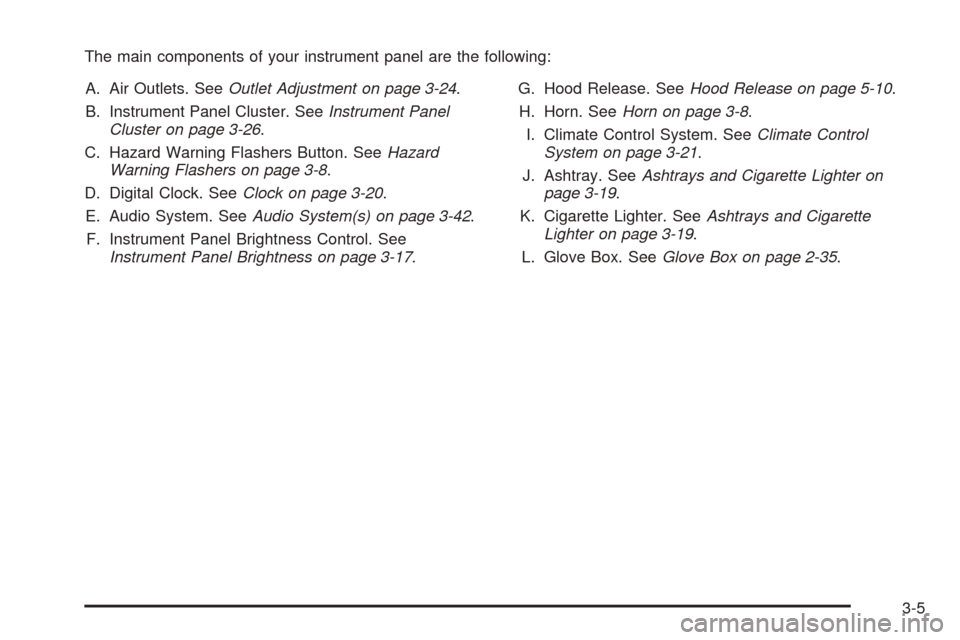 CHEVROLET OPTRA 5 2005 1.G Owners Manual The main components of your instrument panel are the following:
A. Air Outlets. SeeOutlet Adjustment on page 3-24.
B. Instrument Panel Cluster. SeeInstrument Panel
Cluster on page 3-26.
C. Hazard Warn