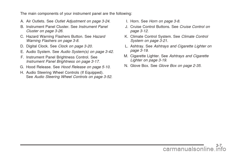 CHEVROLET OPTRA 5 2005 1.G Owners Manual The main components of your instrument panel are the following:
A. Air Outlets. SeeOutlet Adjustment on page 3-24.
B. Instrument Panel Cluster. SeeInstrument Panel
Cluster on page 3-26.
C. Hazard Warn