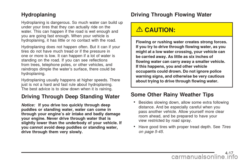 CHEVROLET OPTRA 5 2005 1.G Owners Manual Hydroplaning
Hydroplaning is dangerous. So much water can build up
under your tires that they can actually ride on the
water. This can happen if the road is wet enough and
you are going fast enough. W