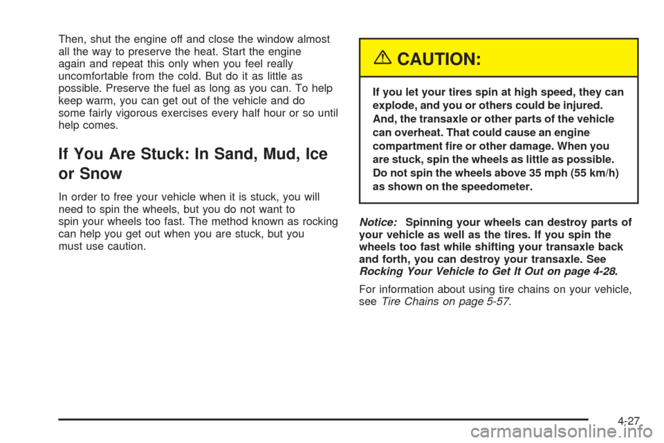 CHEVROLET OPTRA 5 2005 1.G Owners Manual Then, shut the engine off and close the window almost
all the way to preserve the heat. Start the engine
again and repeat this only when you feel really
uncomfortable from the cold. But do it as littl