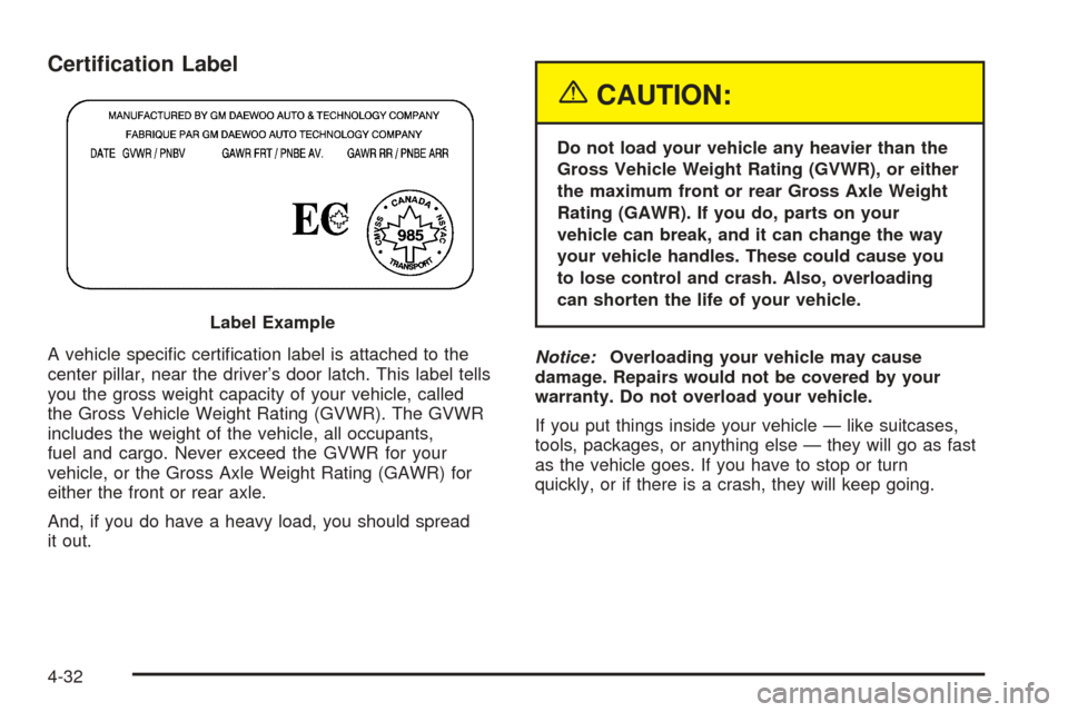 CHEVROLET OPTRA 5 2005 1.G Owners Manual Certi�cation Label
A vehicle speciﬁc certiﬁcation label is attached to the
center pillar, near the driver’s door latch. This label tells
you the gross weight capacity of your vehicle, called
the