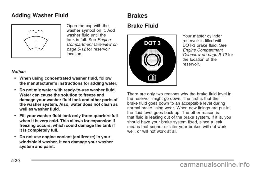 CHEVROLET OPTRA 5 2005 1.G Owners Manual Adding Washer Fluid
Open the cap with the
washer symbol on it. Add
washer ﬂuid until the
tank is full. SeeEngine
Compartment Overview on
page 5-12for reservoir
location.
Notice:
When using concentr