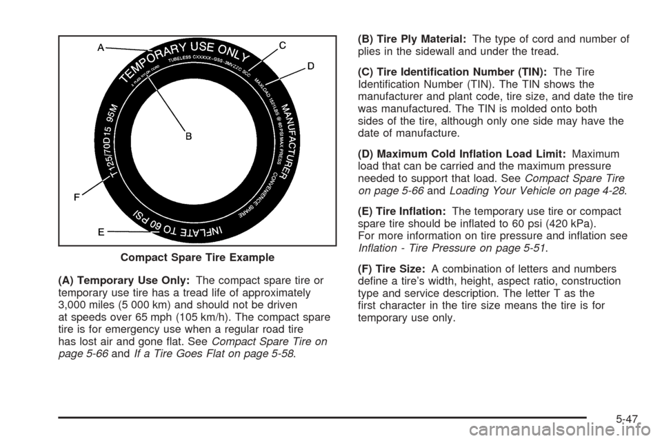 CHEVROLET OPTRA 5 2005 1.G Owners Manual (A) Temporary Use Only:The compact spare tire or
temporary use tire has a tread life of approximately
3,000 miles (5 000 km) and should not be driven
at speeds over 65 mph (105 km/h). The compact spar