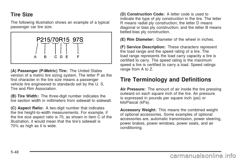 CHEVROLET OPTRA 5 2005 1.G Owners Manual Tire Size
The following illustration shows an example of a typical
passenger car tire size.
(A) Passenger (P-Metric) Tire:The United States
version of a metric tire sizing system. The letter P as the
