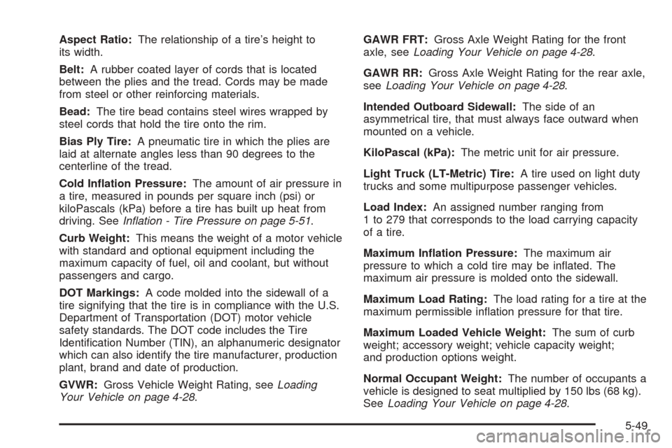 CHEVROLET OPTRA 5 2005 1.G Owners Manual Aspect Ratio:The relationship of a tire’s height to
its width.
Belt:A rubber coated layer of cords that is located
between the plies and the tread. Cords may be made
from steel or other reinforcing 