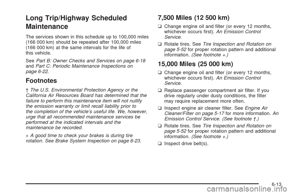 CHEVROLET OPTRA 5 2005 1.G Owners Guide Long Trip/Highway Scheduled
Maintenance
The services shown in this schedule up to 100,000 miles
(166 000 km) should be repeated after 100,000 miles
(166 000 km) at the same intervals for the life of
t