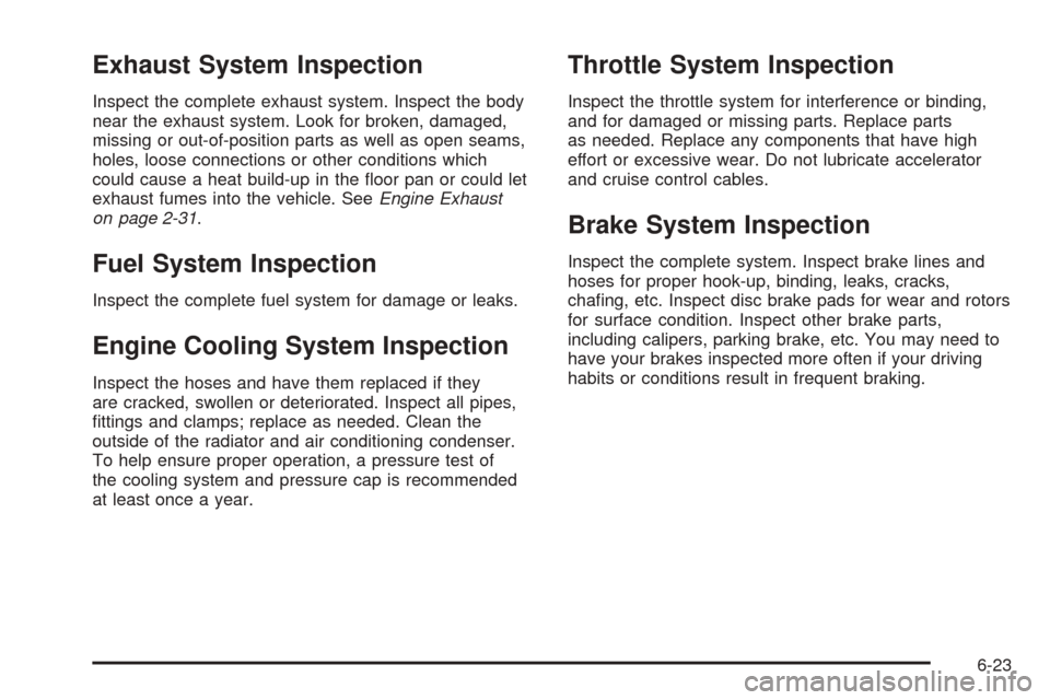 CHEVROLET OPTRA 5 2005 1.G Owners Guide Exhaust System Inspection
Inspect the complete exhaust system. Inspect the body
near the exhaust system. Look for broken, damaged,
missing or out-of-position parts as well as open seams,
holes, loose 