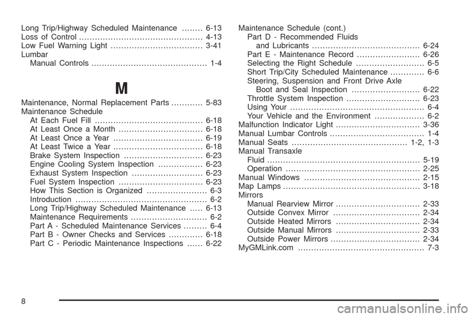 CHEVROLET OPTRA 5 2005 1.G Manual PDF Long Trip/Highway Scheduled Maintenance........6-13
Loss of Control...............................................4-13
Low Fuel Warning Light...................................3-41
Lumbar
Manual Contr