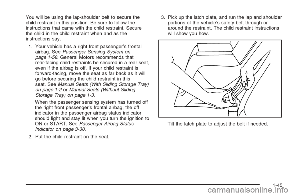 CHEVROLET OPTRA 5 2005 1.G Owners Manual You will be using the lap-shoulder belt to secure the
child restraint in this position. Be sure to follow the
instructions that came with the child restraint. Secure
the child in the child restraint w