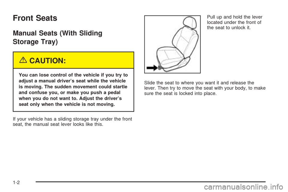 CHEVROLET OPTRA 5 2005 1.G Owners Manual Front Seats
Manual Seats (With Sliding
Storage Tray)
{CAUTION:
You can lose control of the vehicle if you try to
adjust a manual driver’s seat while the vehicle
is moving. The sudden movement could 