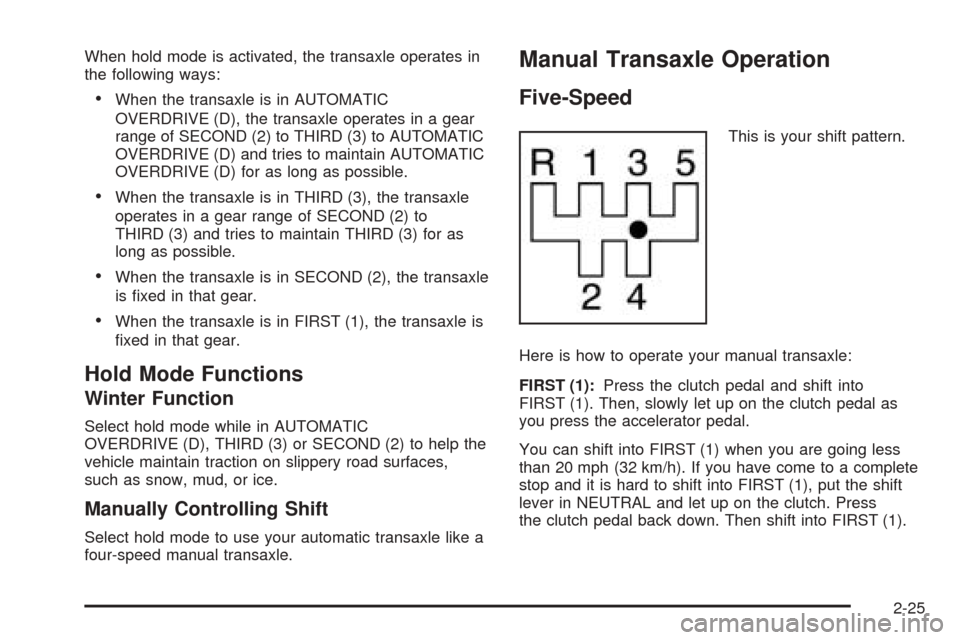 CHEVROLET OPTRA 5 2005 1.G Owners Manual When hold mode is activated, the transaxle operates in
the following ways:
•When the transaxle is in AUTOMATIC
OVERDRIVE (D), the transaxle operates in a gear
range of SECOND (2) to THIRD (3) to AUT