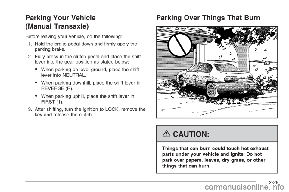 CHEVROLET OPTRA 5 2006 1.G Owners Manual Parking Your Vehicle
(Manual Transaxle)
Before leaving your vehicle, do the following:
1. Hold the brake pedal down and firmly apply the
parking brake.
2. Fully press in the clutch pedal and place th CHEVROLET OPTRA 5 2006 1.G Owners Manual Parking Your Vehicle
(Manual Transaxle)
Before leaving your vehicle, do the following:
1. Hold the brake pedal down and firmly apply the
parking brake.
2. Fully press in the clutch pedal and place th